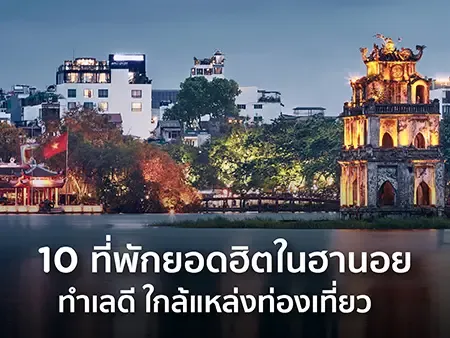 10 ที่พักยอดฮิตในฮานอย 2026 ทำเลดี ใกล้แหล่งท่องเที่ยว 